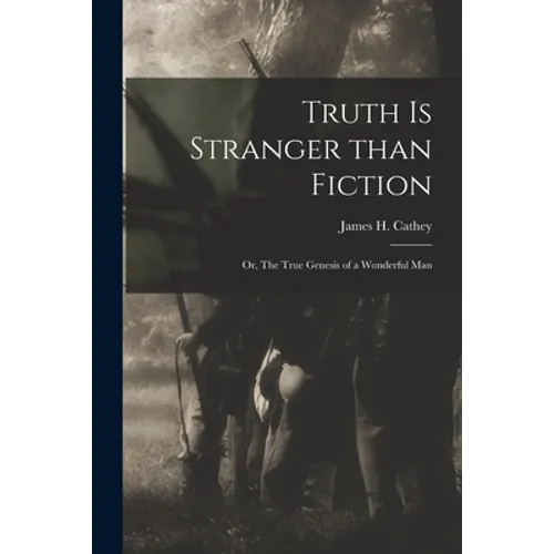Truth is Stranger Than Fiction: or, The True Genesis of a Wonderful Man - Paperback