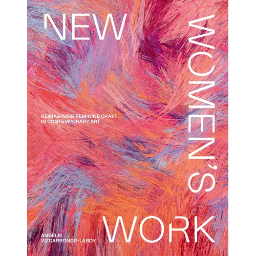 New Women's Work: Reimagining Feminine Craft in Contemporary Art - Hardcover