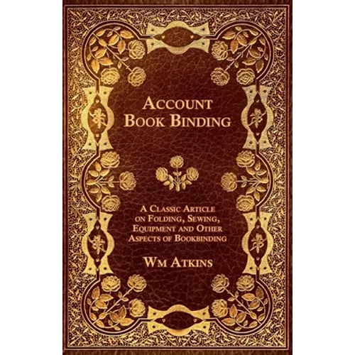 Account Book Binding - A Classic Article on Folding, Sewing, Equipment and Other Aspects of Bookbinding - Paperback