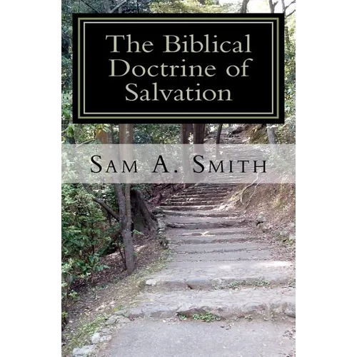 The Biblical Doctrine of Salvation: Why Man Needs to be Saved, and How God Accomplishes the Task - Paperback