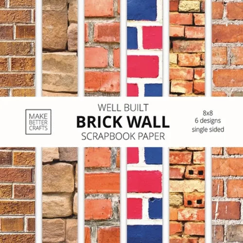 Well Built Brick Wall Scrapbook Paper: 8x8 Wall Background Design Paper for Decorative Art, DIY Projects, Homemade Crafts, Cute Art Ideas For Any Craf - Paperback