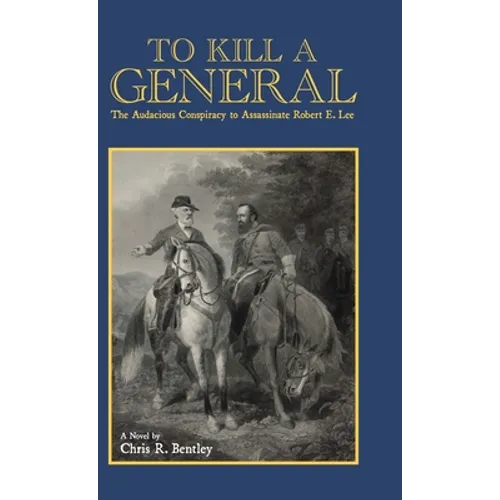 To Kill A General: The Audacious Conspiracy to Assassinate Robert E. Lee - Hardcover
