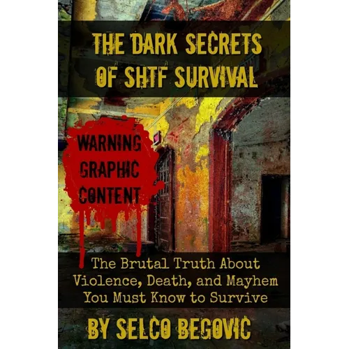 The Dark Secrets of SHTF Survival: The Brutal Truth About Violence, Death, & Mayhem You Must Know to Survive - Paperback