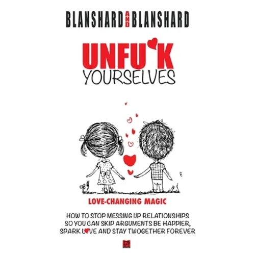 Unfu*k Yourselves: Love-changing magic. How to stop messing up relationships so you can skip arguments, be happier, spark love, and stay - Paperback