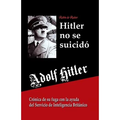 Adolf Hitler no se suicidó: Crónica de su fuga con la ayuda del Servicio de Inteligencia Británico - Paperback