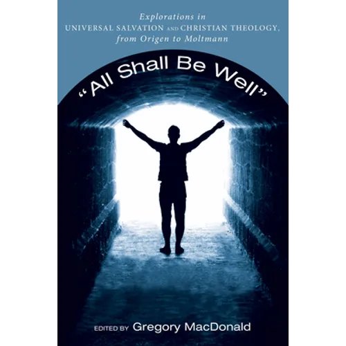 All Shall Be Well: Explorations in Universal Salvation and Christian Theology, from Origen to Moltmann - Hardcover