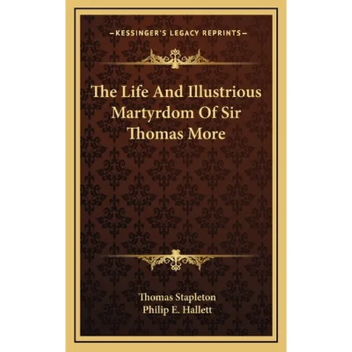 The Life And Illustrious Martyrdom Of Sir Thomas More - Hardcover