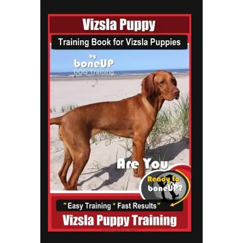 Vizsla Puppy Training Book for Vizsla Puppies By BoneUP DOG Training Are You Ready to Bone Up?: Easy Training * Fast Results Vizsla Puppy Training - Paperback