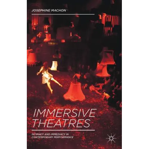 Immersive Theatres: Intimacy and Immediacy in Contemporary Performance - Paperback