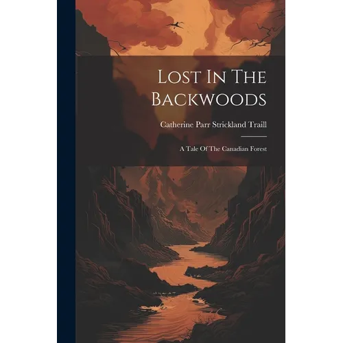 Lost In The Backwoods: A Tale Of The Canadian Forest - Paperback