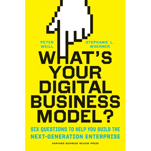 What's Your Digital Business Model?: Six Questions to Help You Build the Next-Generation Enterprise - Hardcover