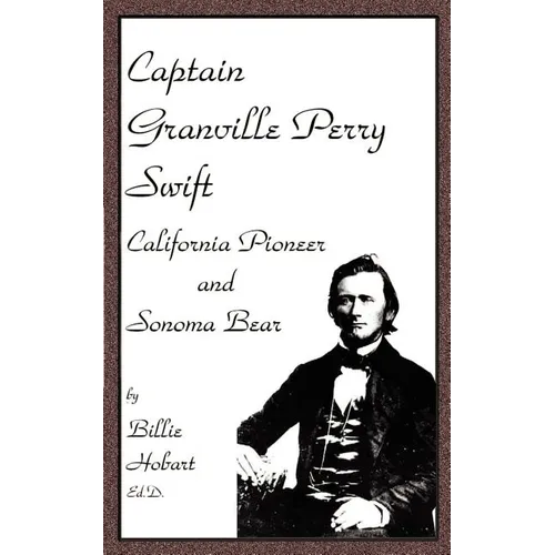 Captain Granville Perry Swift: California Pioneer and Sonoma Bear - Paperback