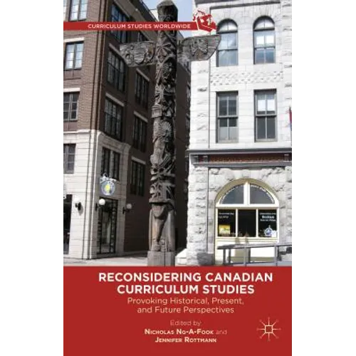 Reconsidering Canadian Curriculum Studies: Provoking Historical, Present, and Future Perspectives - Hardcover