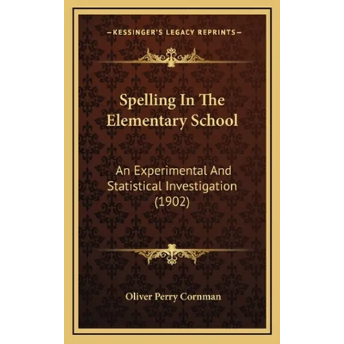 Spelling in the Elementary School: An Experimental and Statistical Investigation (1902) - Hardcover
