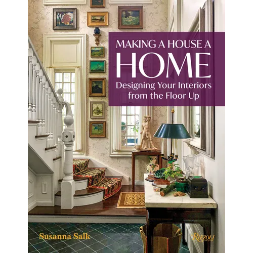 Making a House a Home: Designing Your Interiors from the Floor Up - Hardcover