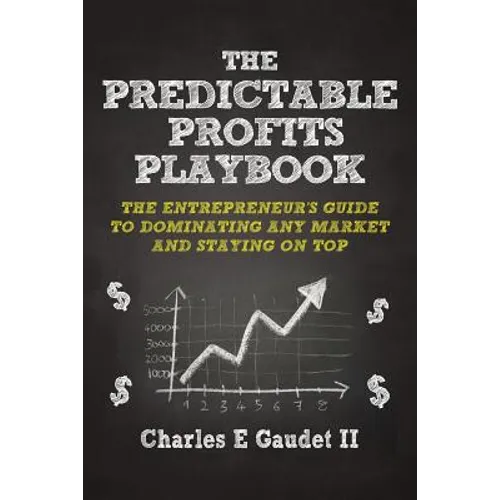 The Predictable Profits Playbook: The Entrepreneur's Guide to Dominating Any Market - And Staying on Top - Paperback