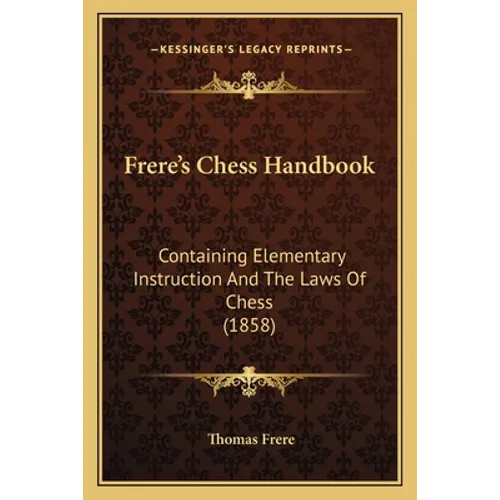 Frere's Chess Handbook: Containing Elementary Instruction And The Laws Of Chess (1858) - Paperback