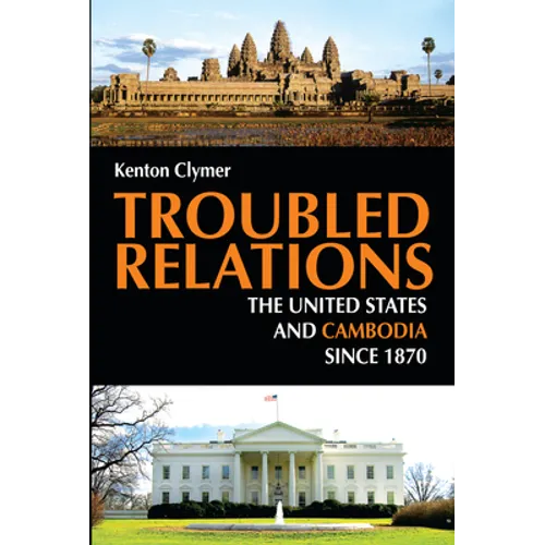 Troubled Relations: The United States and Cambodia Since 1870 - Paperback