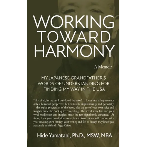 Working Toward Harmony: A Memoir - My Japanese Grandfather's Words of Understanding for Finding My Way in the USA: A Memoir - - Paperback