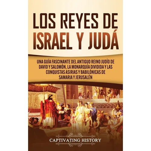 Los Reyes de Israel y Judá: Una guía fascinante del antiguo reino judío de David y Salomón, la monarquía dividida y las conquistas asirias y babil - Hardcover