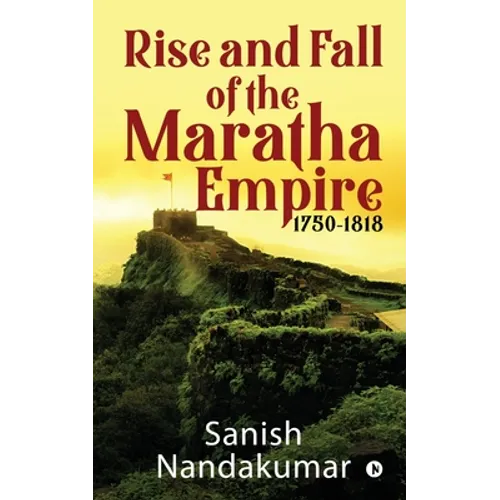 Rise and Fall of The Maratha Empire 1750-1818 - Paperback