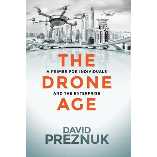 The Drone Age: A Primer for Individuals and the Enterprise - Paperback