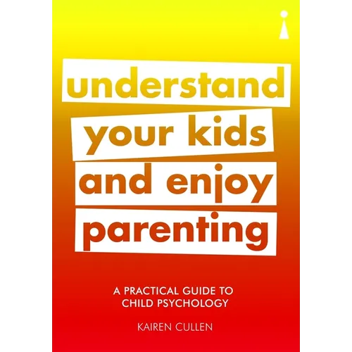 A Practical Guide to Child Psychology: Understand Your Kids and Enjoy Parenting - Paperback