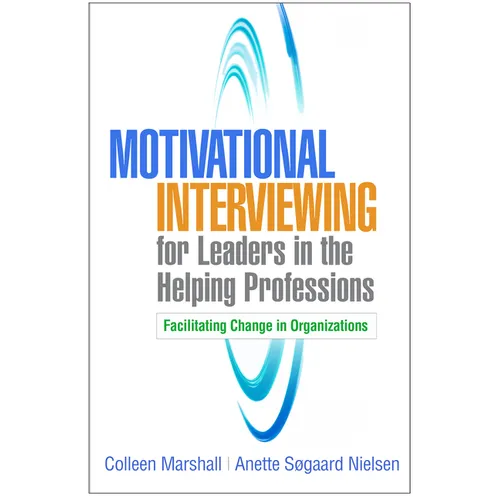 Motivational Interviewing for Leaders in the Helping Professions: Facilitating Change in Organizations - Hardcover