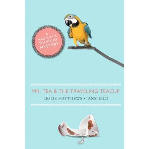 Mr. Tea and the Traveling Teacup: A Madeline's Teahouse Mystery - Paperback