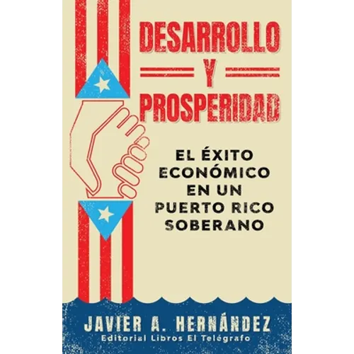 Desarrollo y Prosperidad: el éxito económico en un Puerto Rico soberano - Paperback