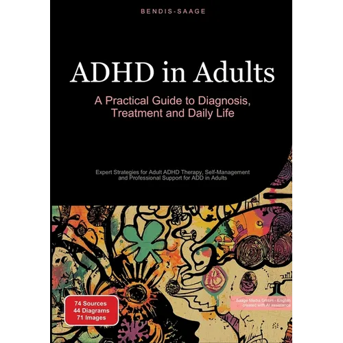 ADHD in Adults: A Practical Guide to Diagnosis, Treatment and Daily Life: Expert Strategies for Adult ADHD Therapy, Self-Management and Professional S - Paperback