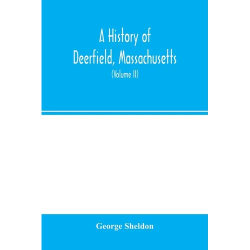 A history of Deerfield, Massachusetts: the times when and the people by whom it was settled, unsettled and resettled: with a special study of the Indi - Paperback