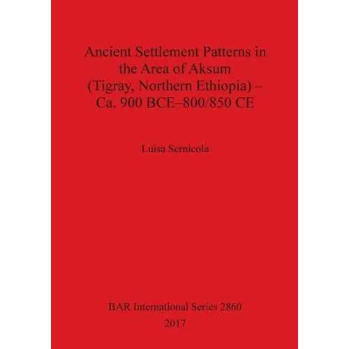 Ancient Settlement Patterns in the Area of Aksum (Tigray, Northern Ethiopia) - Ca. 900 BCE-800/850 CE - Paperback