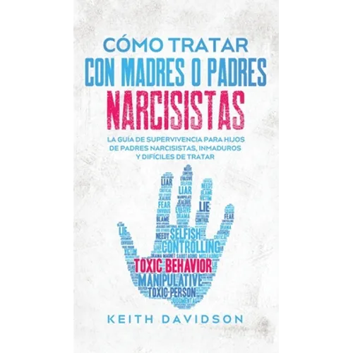 Cómo Tratar con Madres o Padres Narcisistas: La Guía de Supervivencia para Hijos de Padres Narcisistas, Inmaduros y Difíciles de Tratar - Hardcover
