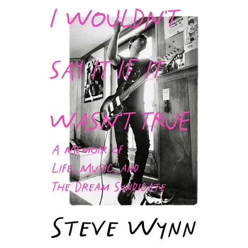 I Wouldn't Say It If It Wasn't True: A Memoir of Life, Music, and the Dream Syndicate - Paperback