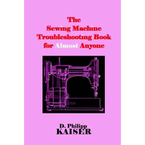 The Sewing Machine Troubleshooting Book for Almost Anyone - Paperback