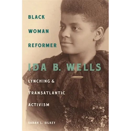 Black Woman Reformer: Ida B. Wells, Lynching, and Transatlantic Activism - Hardcover