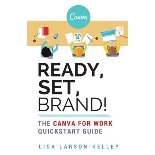 Ready, Set, Brand!: The Canva for Work Quickstart Guide - Paperback