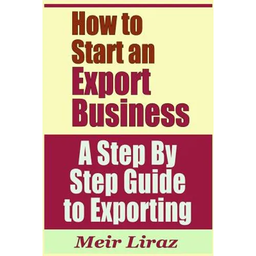 How to Start an Export Business - A Step by Step Guide to Exporting - Paperback