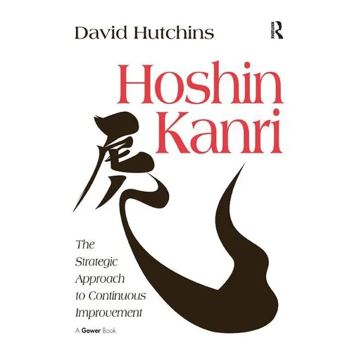 Hoshin Kanri: The Strategic Approach to Continuous Improvement - Hardcover