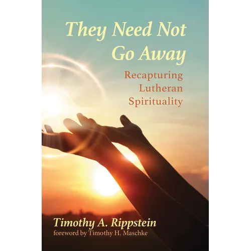 They Need Not Go Away: Recapturing Lutheran Spirituality - Paperback