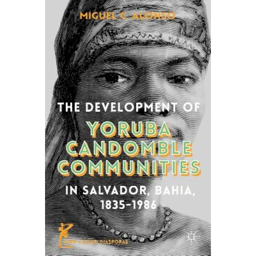 The Development of Yoruba Candomble Communities in Salvador, Bahia, 1835-1986 - Hardcover