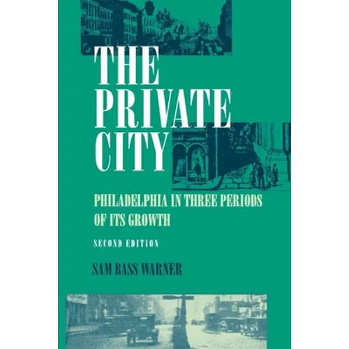 The Private City: Philadelphia in Three Periods of Its Growth - Paperback