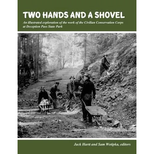 Two Hands and a Shovel: An illustrated exploration of the work of the Civilian Conservation Corps at Deception Pass State Park - Paperback