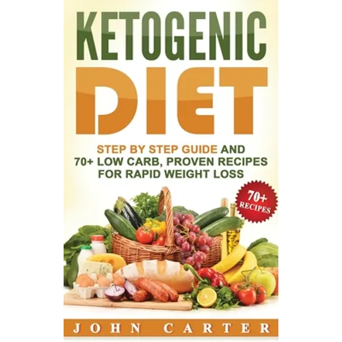 Ketogenic Diet: Step By Step Guide And 70+ Low Carb, Proven Recipes For Rapid Weight Loss - Hardcover