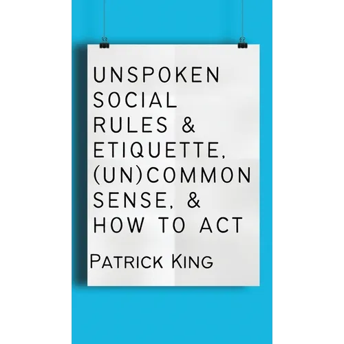 Unspoken Social Rules & Etiquette, (Un)common Sense, & How to Act - Hardcover