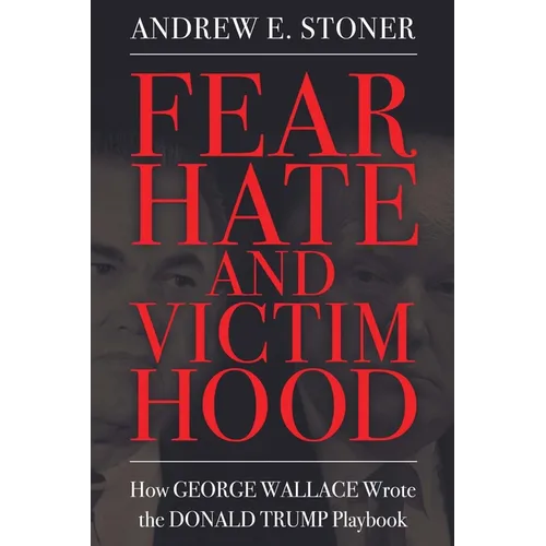 Fear, Hate, and Victimhood: How George Wallace Wrote the Donald Trump Playbook - Paperback