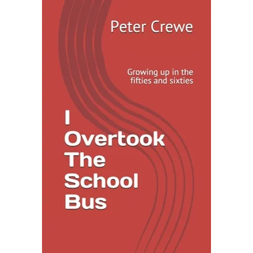 I Overtook The School Bus: Growing up in the fifties and sixties - Paperback