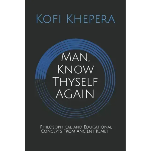 Man, Know Thyself AGAIN: Philosophical and Educational Concepts From Ancient Kemet - Paperback