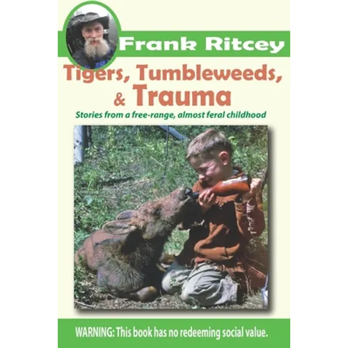 Tigers, Tumbleweeds, and Trauma: Stories from a free range, almost feral childhood - Paperback